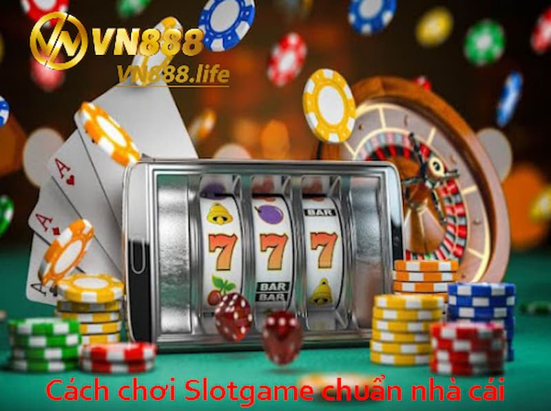 Làm thế nào để chơi slot game vn888 chuẩn